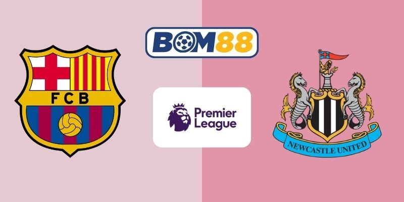 BOM88 Soi kèo Barcelona vs Newcastle 00h45 ngày 19/03/2026 - Champions League