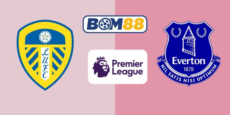 BOM88 Soi kèo Leeds United vs Everton 02h00 ngày 19/08/2025 - Premier League
