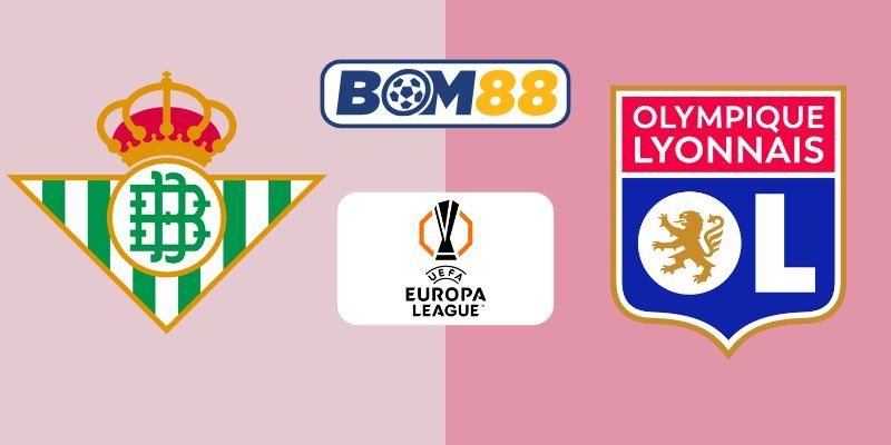 BOM88 Soi kèo Real Betis vs Lyon 03h00 ngày 07/11/2025 - Europa League