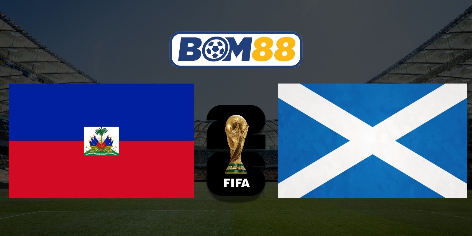 BOM88 Soi kèo Haiti vs Scotland 08h00 ngày 14/06/2026 - World Cup 2026