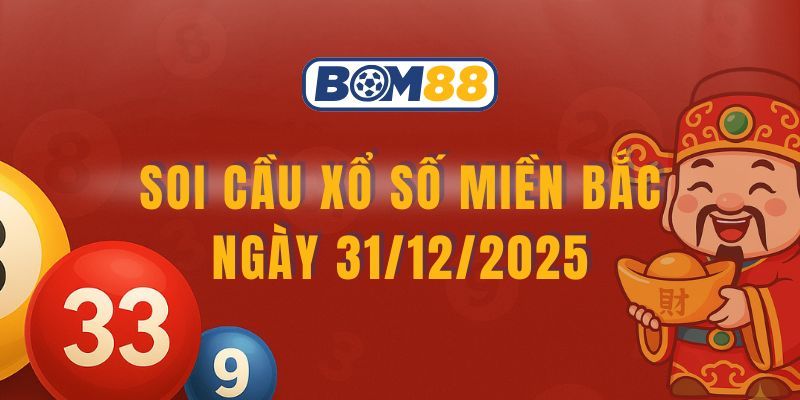 BOM88 Soi cầu XSMB ngày 31/12/2025 - Bắt lô may mắn cùng Bom88