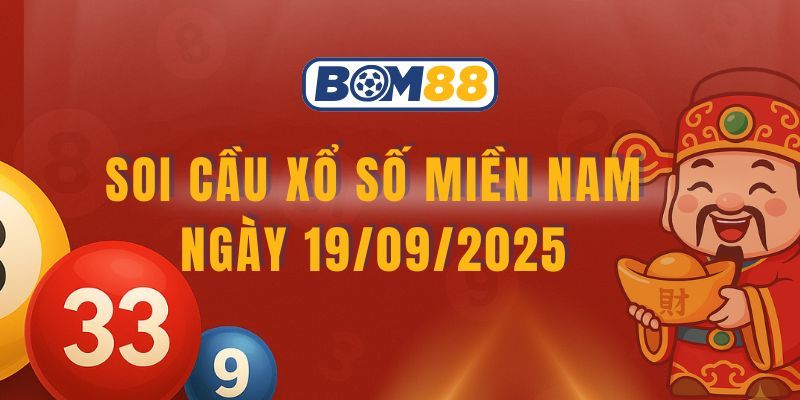 BOM88 Soi cầu XSMN ngày 19/09/2025 - Bắt số chuẩn 3 đài từ Bom88