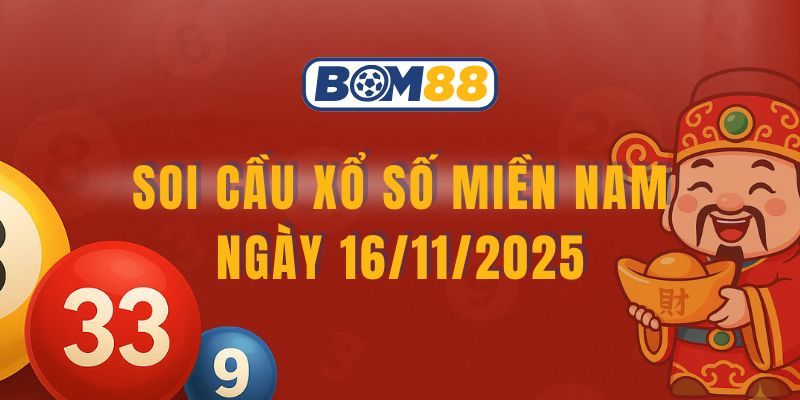 BOM88 Soi cầu XSMN ngày 16/11/2025 - Chốt số đẹp cùng Bom88