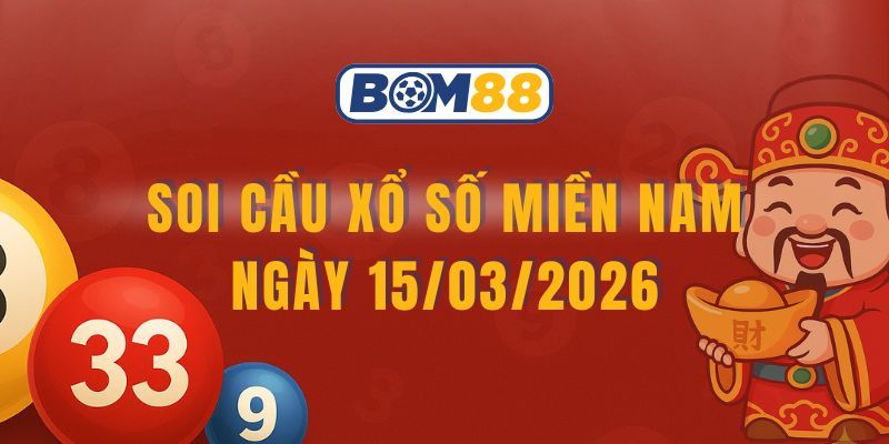 BOM88 Soi cầu XSMN ngày 15/03/2026 - Nắm nhịp số đẹp cùng Bom88