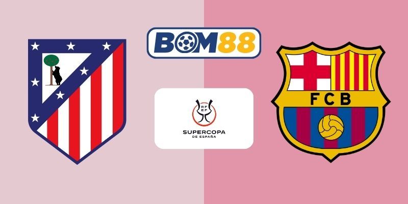 BOM88 Soi kèo Atletico Madrid vs Barcelona 03h00 ngày 13/02/2026 - Cúp Nhà Vua