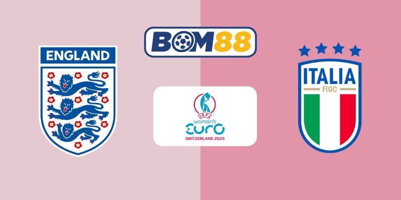 BOM88 Soi kèo Anh (Nữ) vs Ý (Nữ) 02h00 ngày 23/07/2025 - Bán Kết Euro Nữ