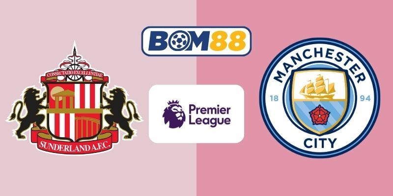 BOM88 Soi kèo Sunderland vs Man City 03h00 ngày 02/01/2026 - Premier League