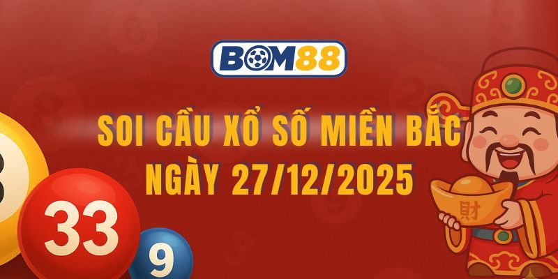 BOM88 Soi cầu XSMB ngày 27/12/2025 - Chốt số vàng cùng Bom88