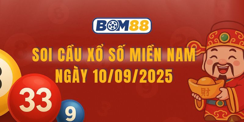 BOM88 Soi cầu XSMN ngày 10/09/2025 - Chốt lô tài lộc cùng Bom88