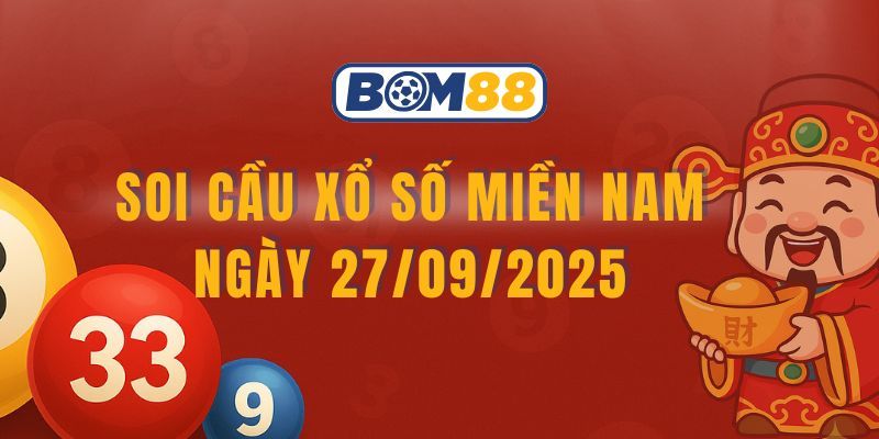 BOM88 Soi cầu XSMN ngày 27/09/2025 - Bắt số tài lộc cùng Bom88
