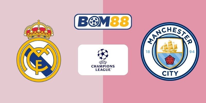 BOM88 Soi kèo Real Madrid vs Man City 03h00 ngày 11/12/2025 - Champions League